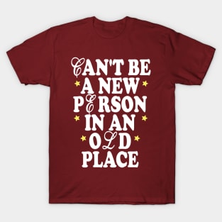 Can't Be A New Person In An Old Place Funny Quote T-Shirt